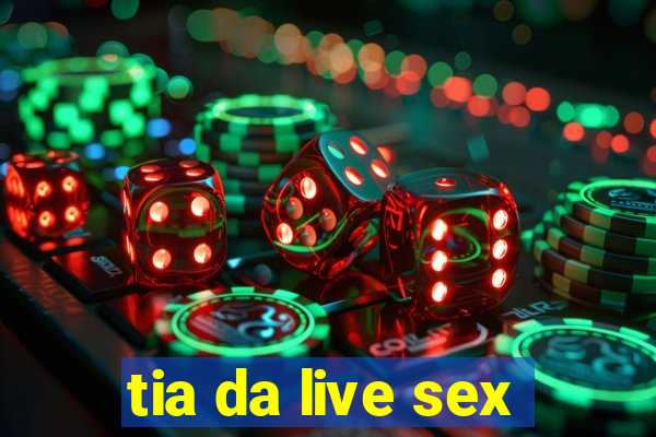 tia da live sex